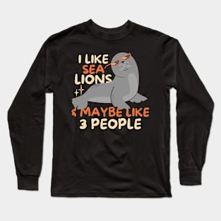 I Like Sea Lions And Maybe 3 People Long Sleeve T-Shirt